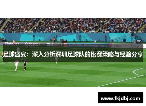 足球盛宴：深入分析深圳足球队的比赛策略与经验分享