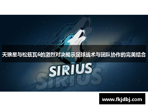 天狼星与松兹瓦6的激烈对决揭示足球战术与团队协作的完美结合