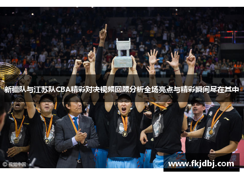 新疆队与江苏队CBA精彩对决视频回顾分析全场亮点与精彩瞬间尽在其中