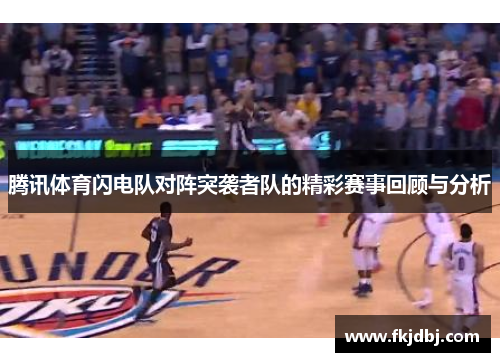 腾讯体育闪电队对阵突袭者队的精彩赛事回顾与分析